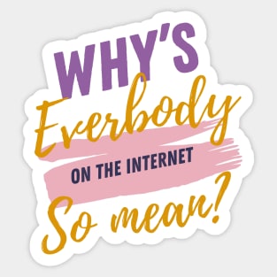 Why’s everybody on the internet so mean? Sticker